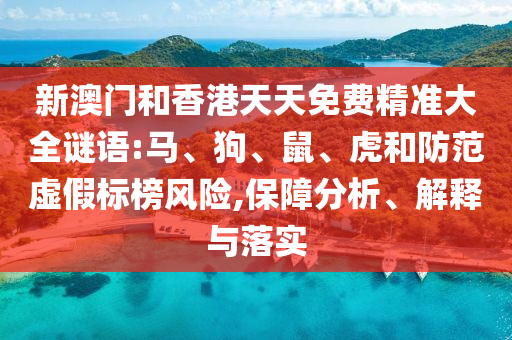 新澳門(mén)和香港天天免費(fèi)精準(zhǔn)大全謎語(yǔ):馬、狗、鼠、虎和防范虛假標(biāo)榜風(fēng)險(xiǎn),保障分析、解釋與落實(shí)
