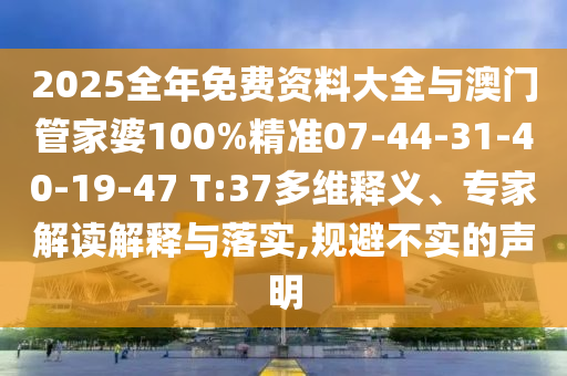 2025全年免費資料大全與澳門管家婆100%精準07-44-31-40-19-47 T:37多維釋義、專家解讀解釋與落實,規避不實的聲明