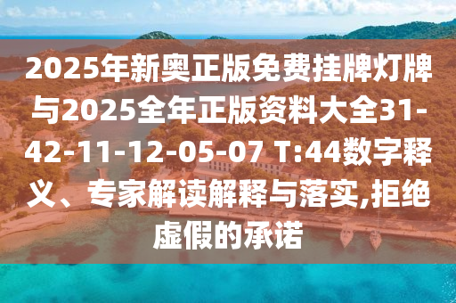 2025年新奧正版免費掛牌燈牌與2025全年正版資料大全31-42-11-12-05-07 T:44數字釋義、專家解讀解釋與落實,拒絕虛假的承諾