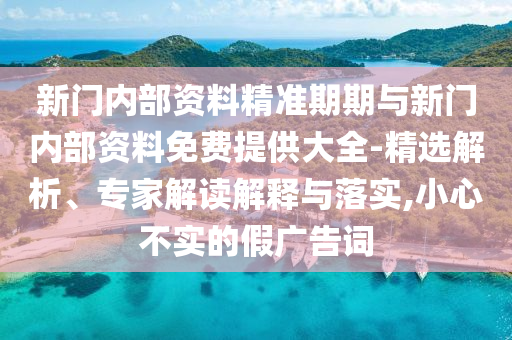新門內部資料精準期期與新門內部資料免費提供大全-精選解析、專家解讀解釋與落實,小心不實的假廣告詞