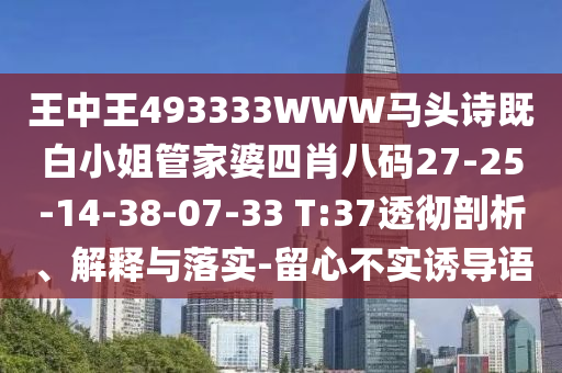 王中王493333WWW馬頭詩既白小姐管家婆四肖八碼27-25-14-38-07-33 T:37透徹剖析、解釋與落實-留心不實誘導語