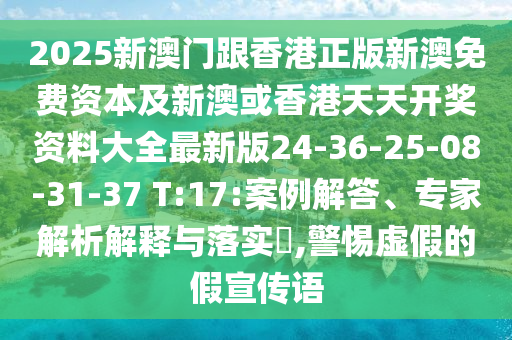 2025新澳門跟香港正版新澳免費(fèi)資本及新澳或香港天天開獎(jiǎng)資料大全最新版24-36-25-08-31-37 T:17:案例解答、專家解析解釋與落實(shí)?,警惕虛假的假宣傳語(yǔ)